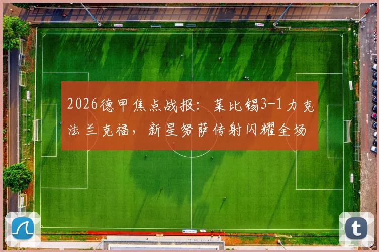 2026德甲焦点战报：莱比锡3-1力克法兰克福，新星努萨传射闪耀全场