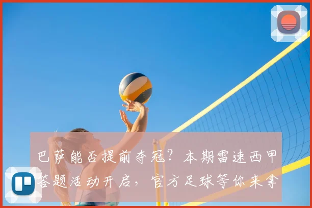 巴萨能否提前夺冠?本期雷速西甲答题活动开启,官方足球等你来拿