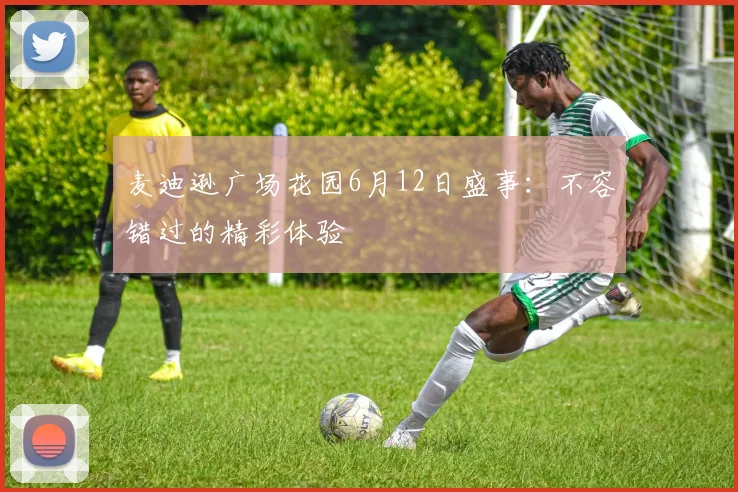 麦迪逊广场花园6月12日盛事：不容错过的精彩体验