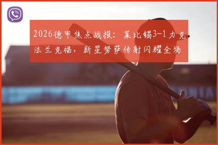 2026德甲焦点战报:莱比锡3-1力克法兰克福,新星努萨传射闪耀全场